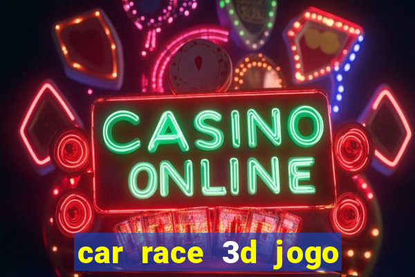 car race 3d jogo de carros